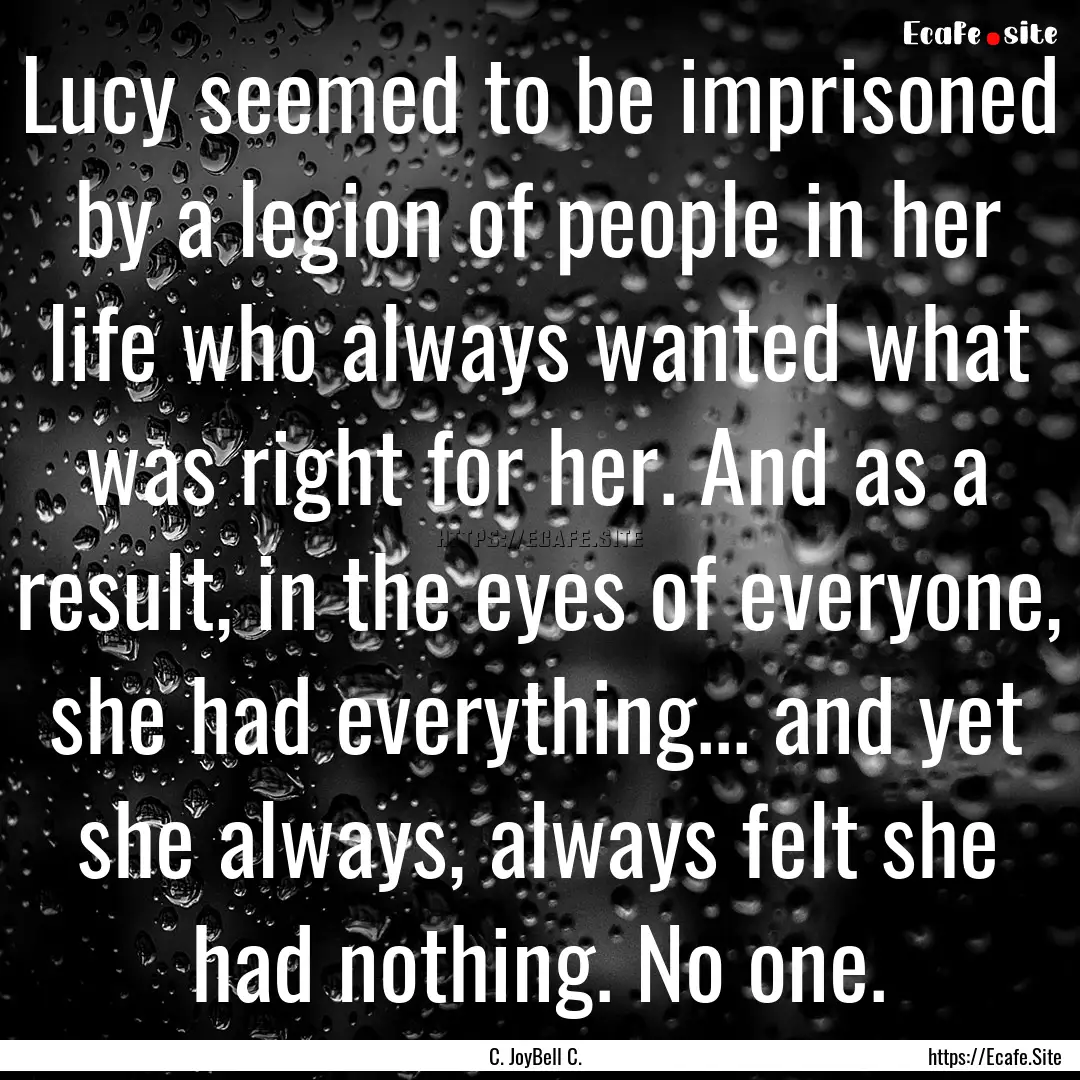 Lucy seemed to be imprisoned by a legion.... : Quote by C. JoyBell C.