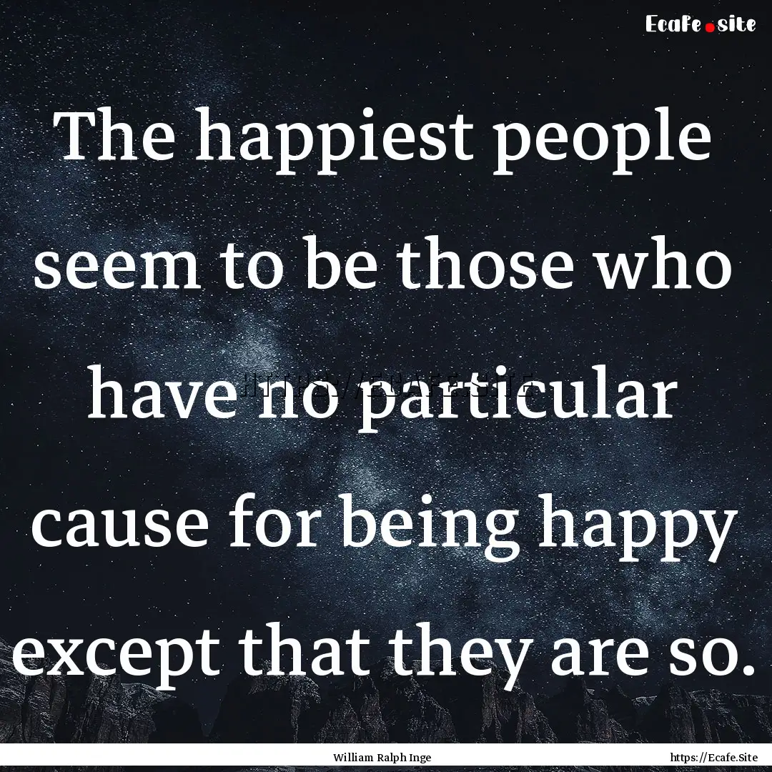 The happiest people seem to be those who.... : Quote by William Ralph Inge