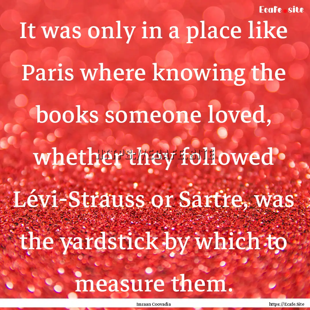 It was only in a place like Paris where knowing.... : Quote by Imraan Coovadia