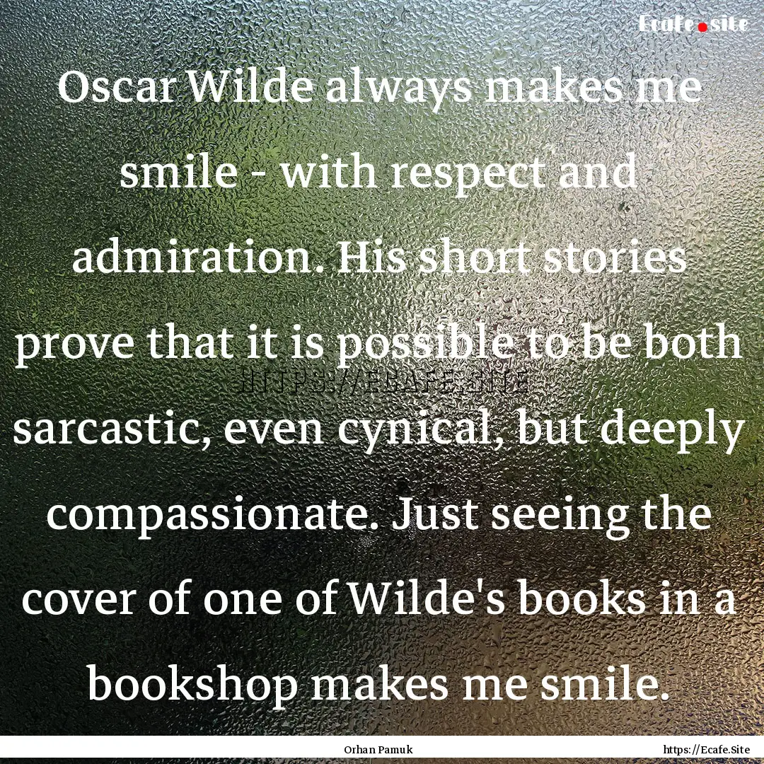 Oscar Wilde always makes me smile - with.... : Quote by Orhan Pamuk