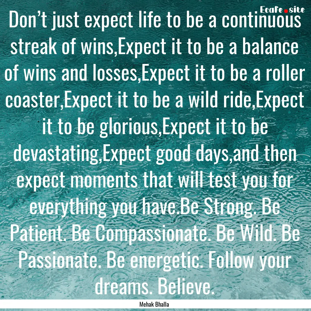 Don’t just expect life to be a continuous.... : Quote by Mehak Bhalla