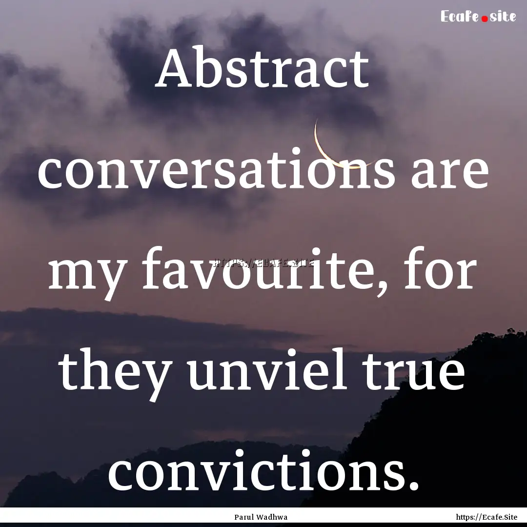 Abstract conversations are my favourite,.... : Quote by Parul Wadhwa