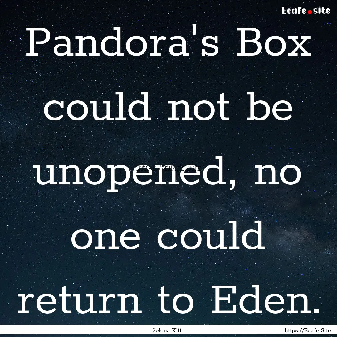 Pandora's Box could not be unopened, no one.... : Quote by Selena Kitt