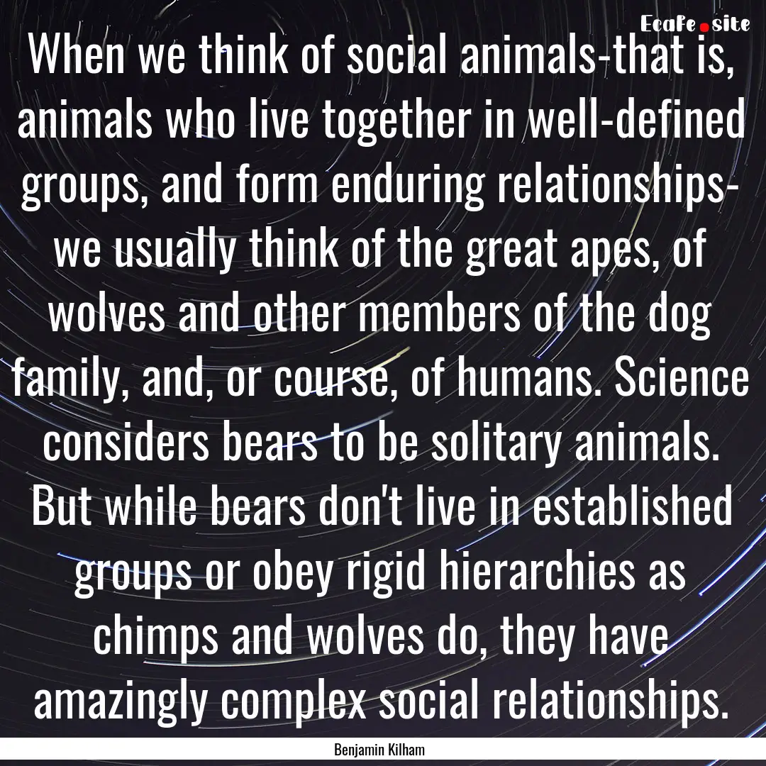 When we think of social animals-that is,.... : Quote by Benjamin Kilham