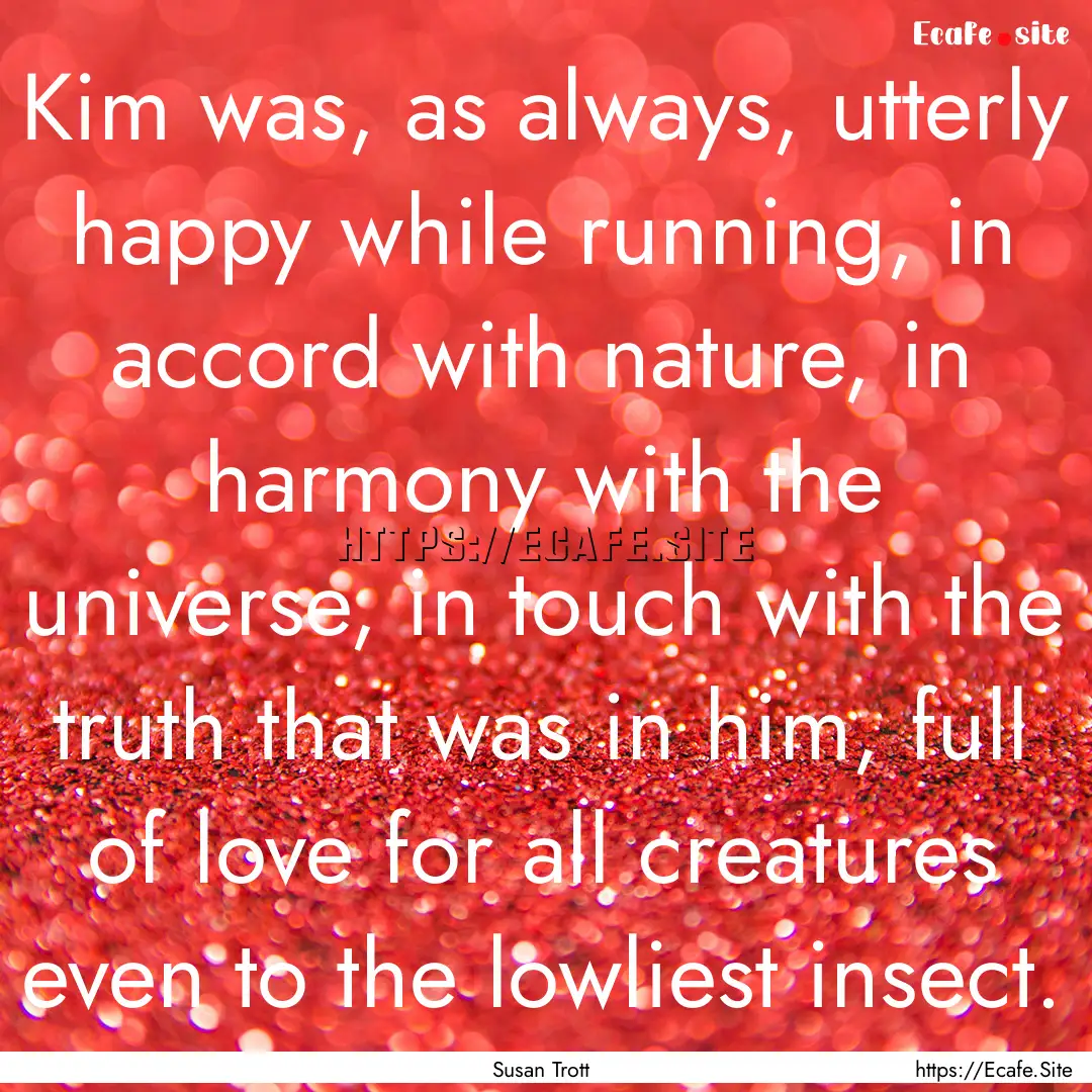 Kim was, as always, utterly happy while running,.... : Quote by Susan Trott