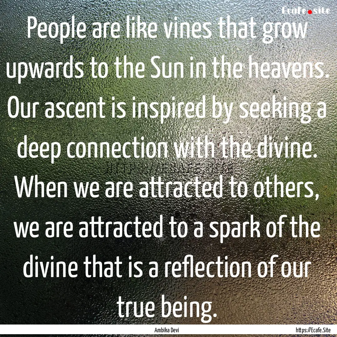 People are like vines that grow upwards to.... : Quote by Ambika Devi