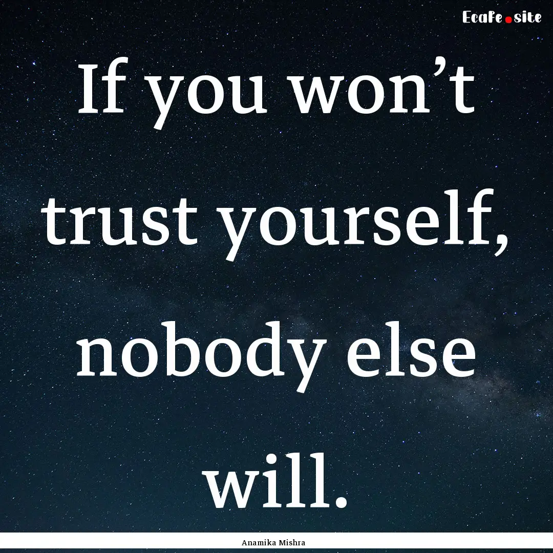 If you won’t trust yourself, nobody else.... : Quote by Anamika Mishra