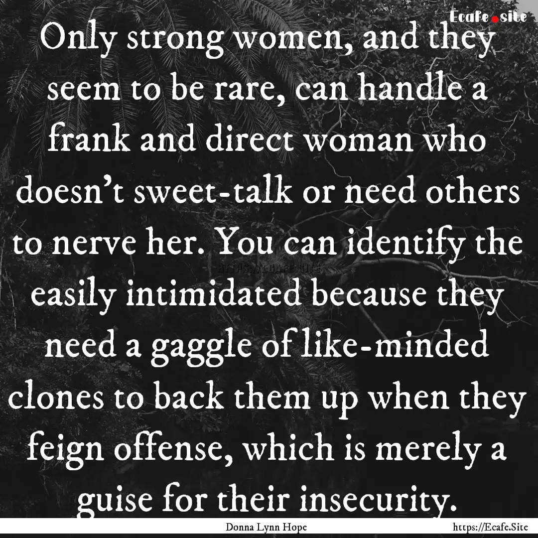 Only strong women, and they seem to be rare,.... : Quote by Donna Lynn Hope