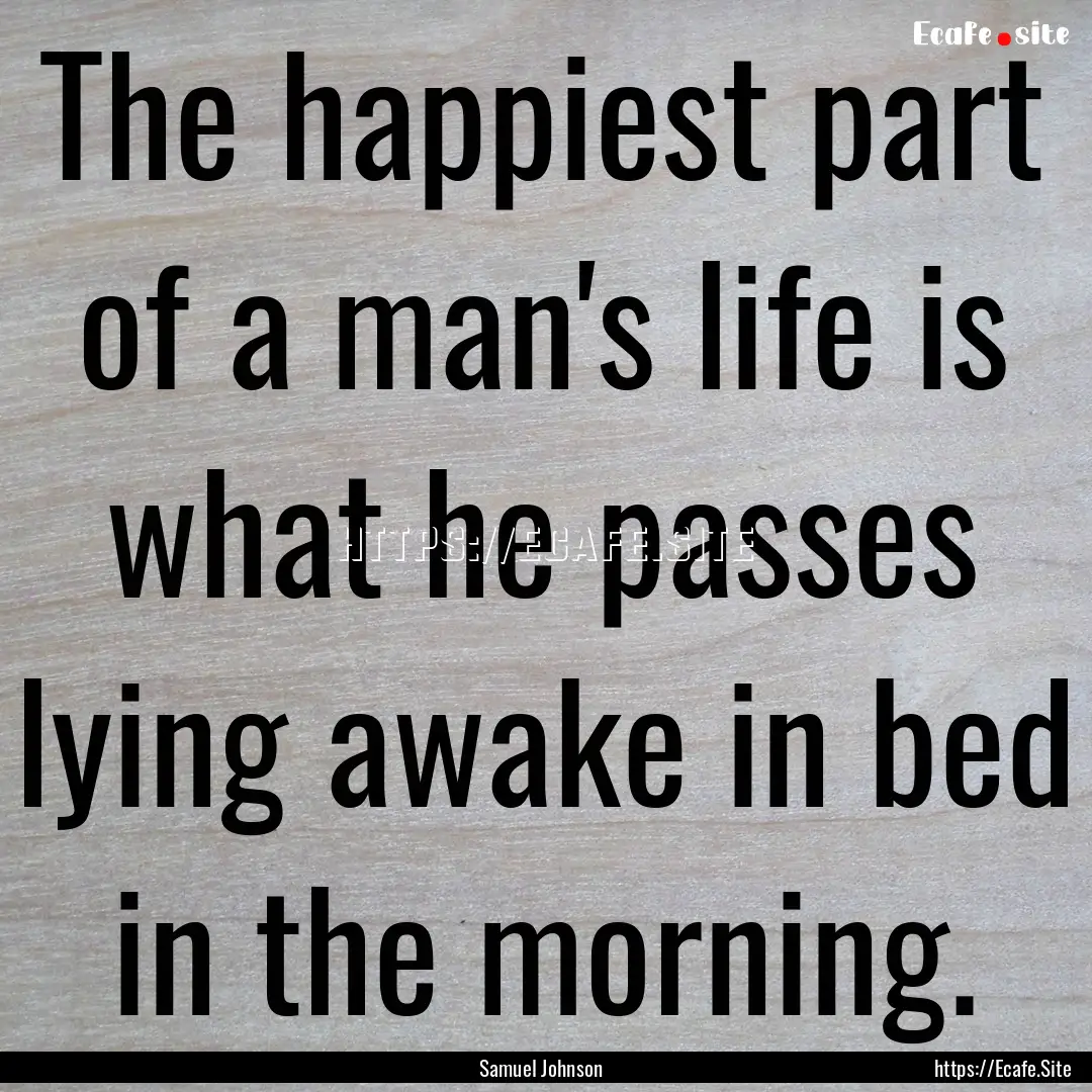 The happiest part of a man's life is what.... : Quote by Samuel Johnson