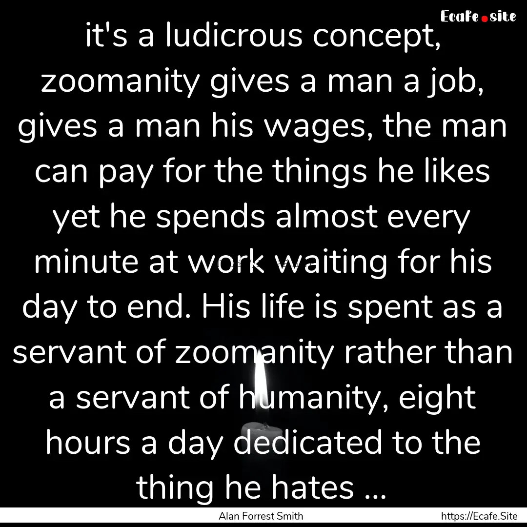 it's a ludicrous concept, zoomanity gives.... : Quote by Alan Forrest Smith