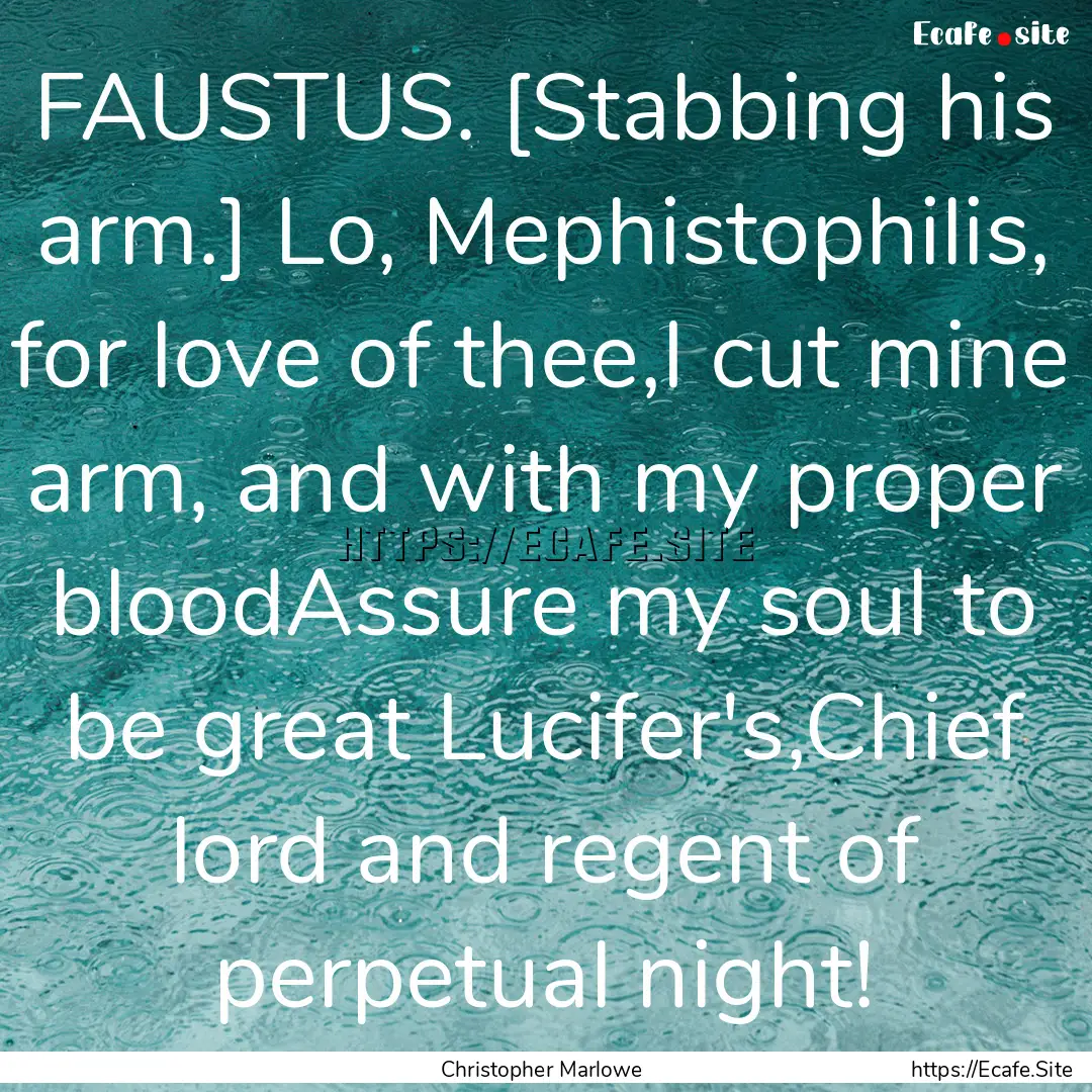 FAUSTUS. [Stabbing his arm.] Lo, Mephistophilis,.... : Quote by Christopher Marlowe