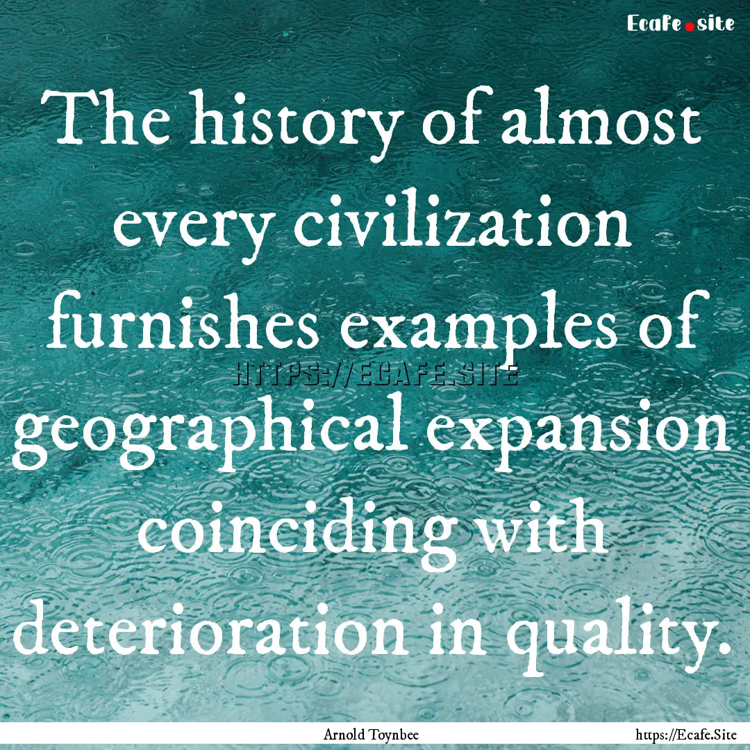 The history of almost every civilization.... : Quote by Arnold Toynbee