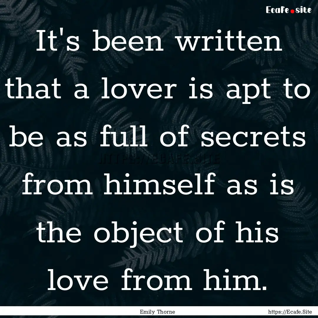 It's been written that a lover is apt to.... : Quote by Emily Thorne