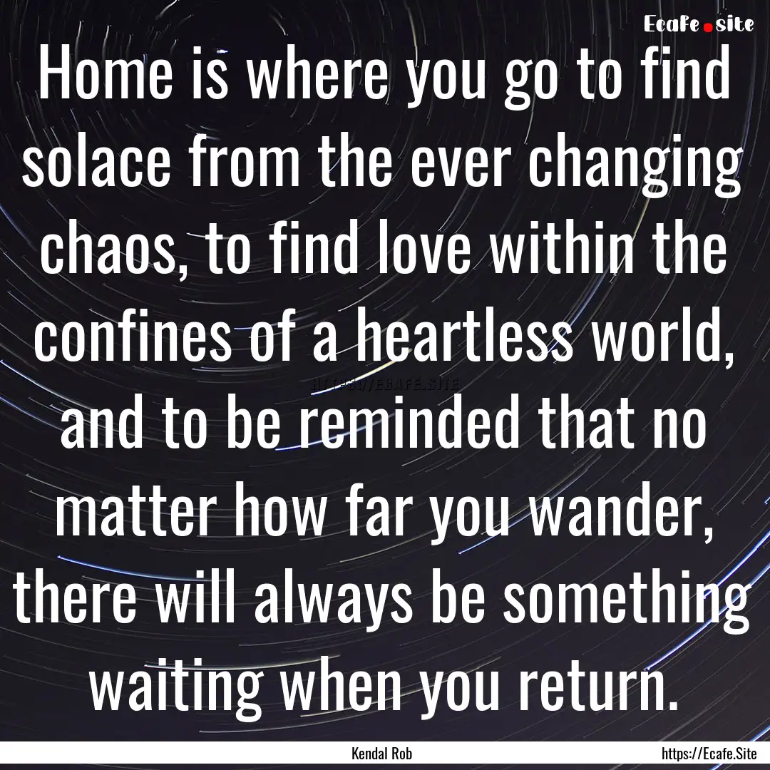 Home is where you go to find solace from.... : Quote by Kendal Rob