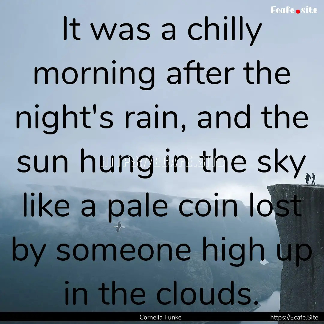 It was a chilly morning after the night's.... : Quote by Cornelia Funke