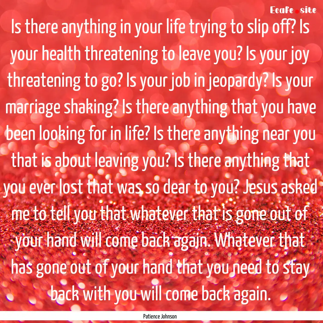 Is there anything in your life trying to.... : Quote by Patience Johnson