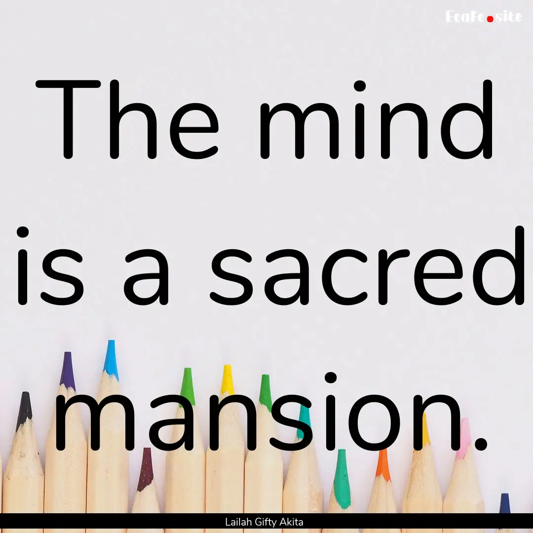 The mind is a sacred mansion. : Quote by Lailah Gifty Akita