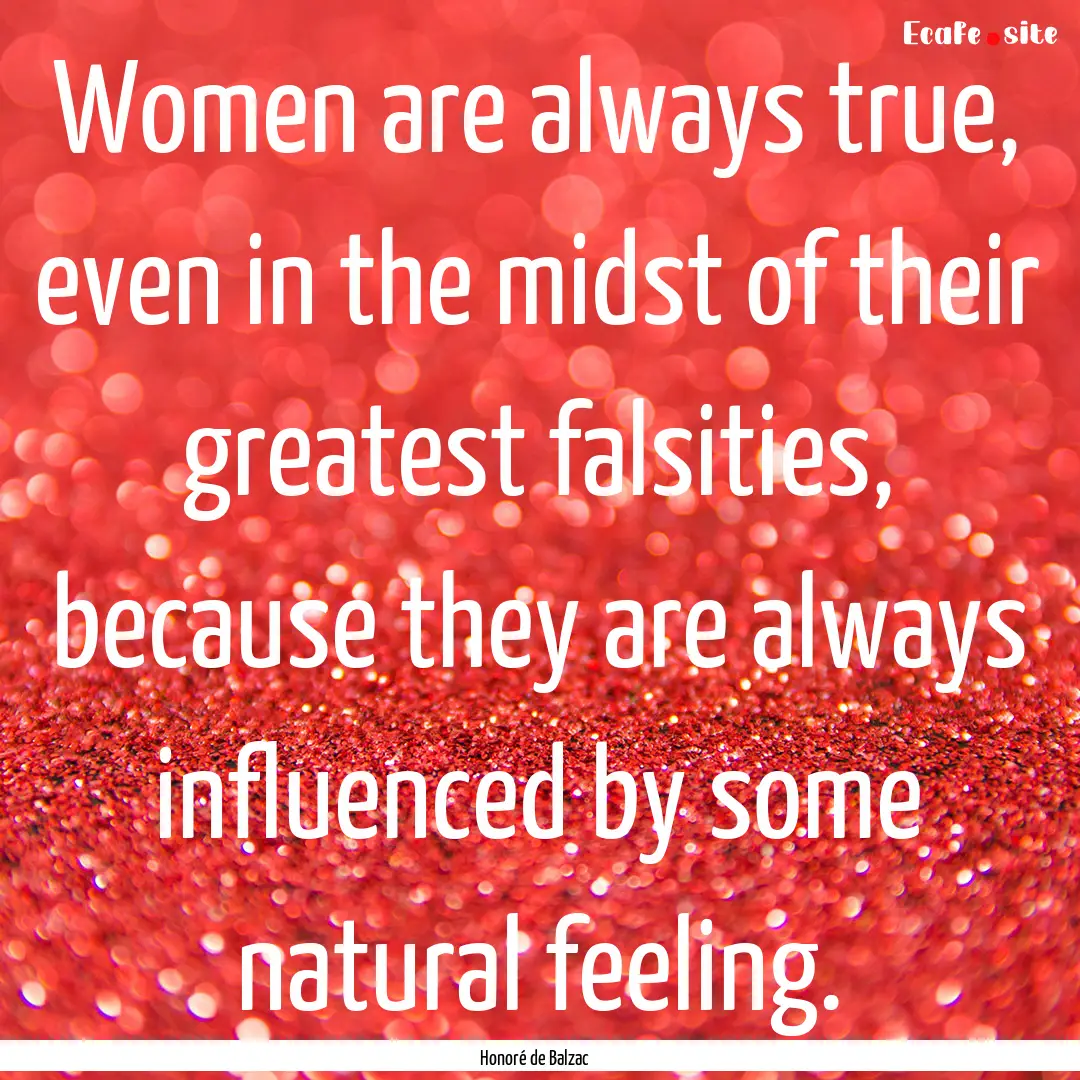 Women are always true, even in the midst.... : Quote by Honoré de Balzac