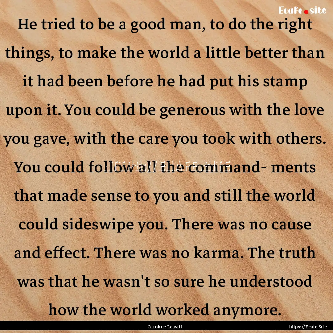 He tried to be a good man, to do the right.... : Quote by Caroline Leavitt