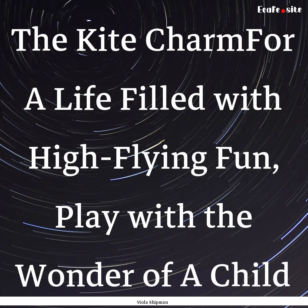 The Kite CharmFor A Life Filled with High-Flying.... : Quote by Viola Shipman