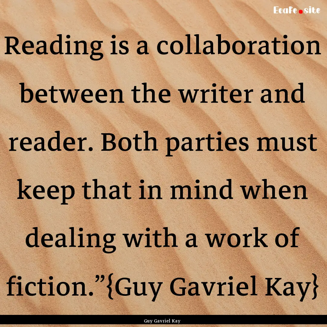 Reading is a collaboration between the writer.... : Quote by Guy Gavriel Kay