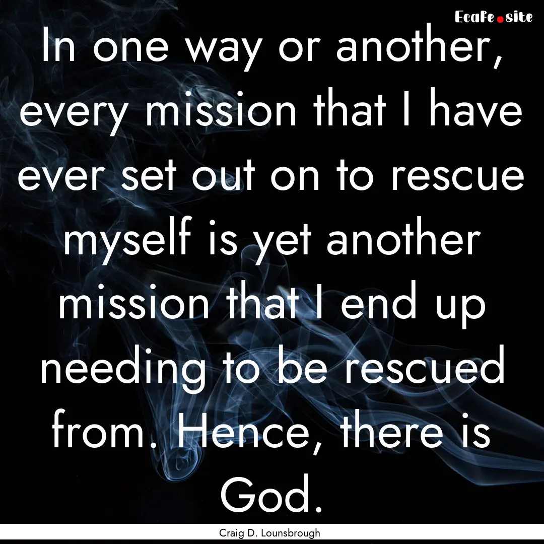 In one way or another, every mission that.... : Quote by Craig D. Lounsbrough