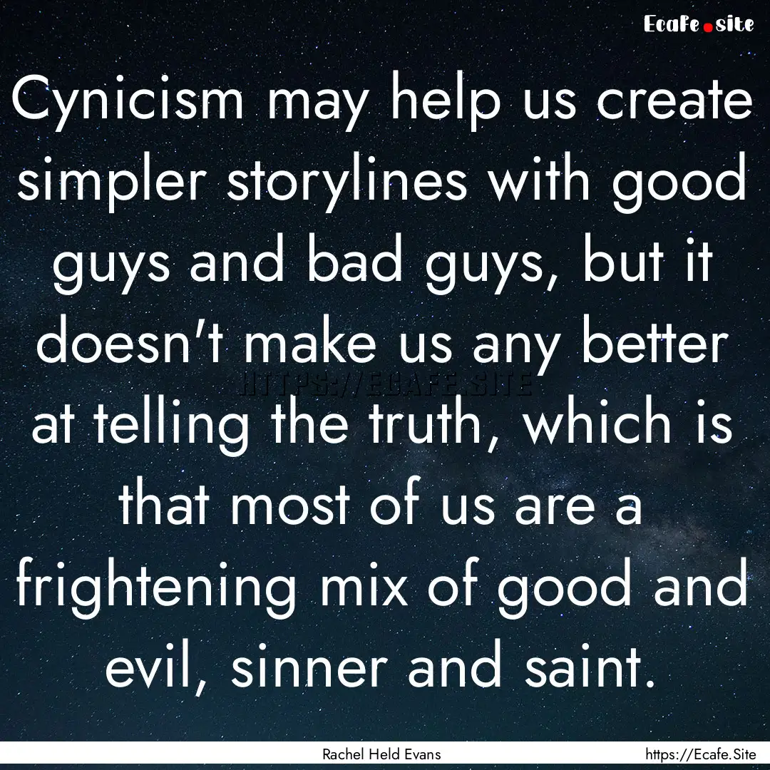 Cynicism may help us create simpler storylines.... : Quote by Rachel Held Evans