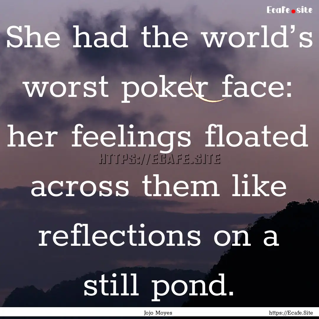 She had the world’s worst poker face: her.... : Quote by Jojo Moyes