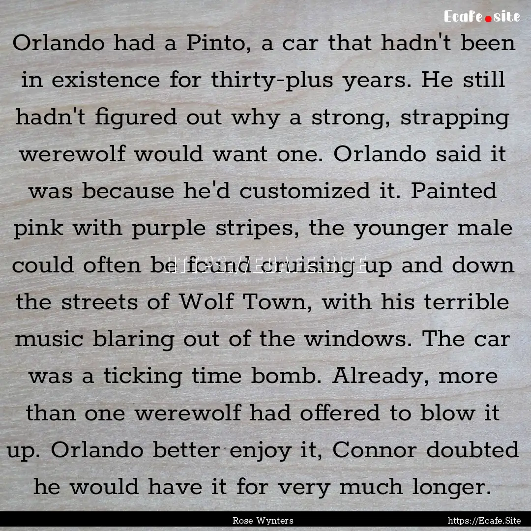 Orlando had a Pinto, a car that hadn't been.... : Quote by Rose Wynters