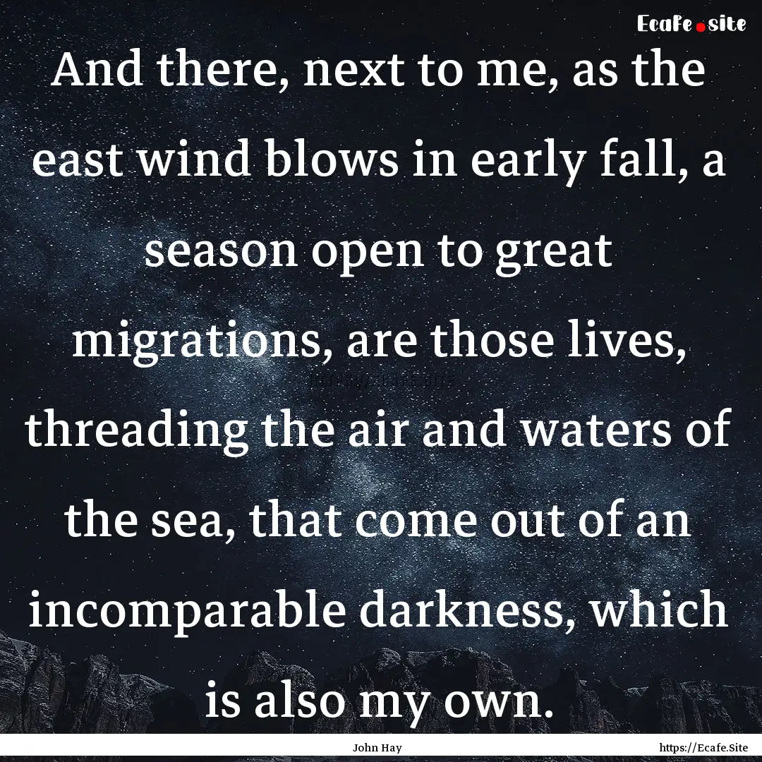 And there, next to me, as the east wind blows.... : Quote by John Hay