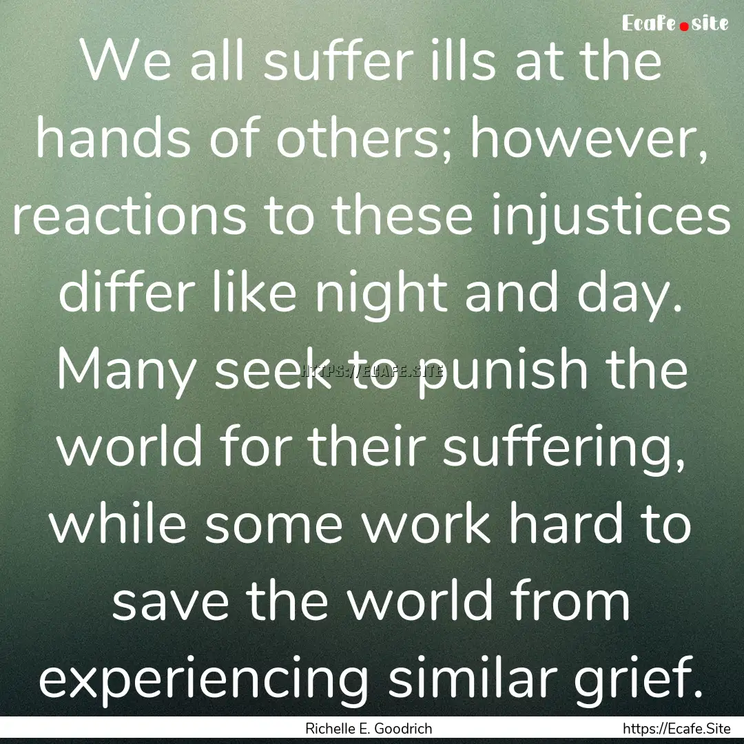 We all suffer ills at the hands of others;.... : Quote by Richelle E. Goodrich