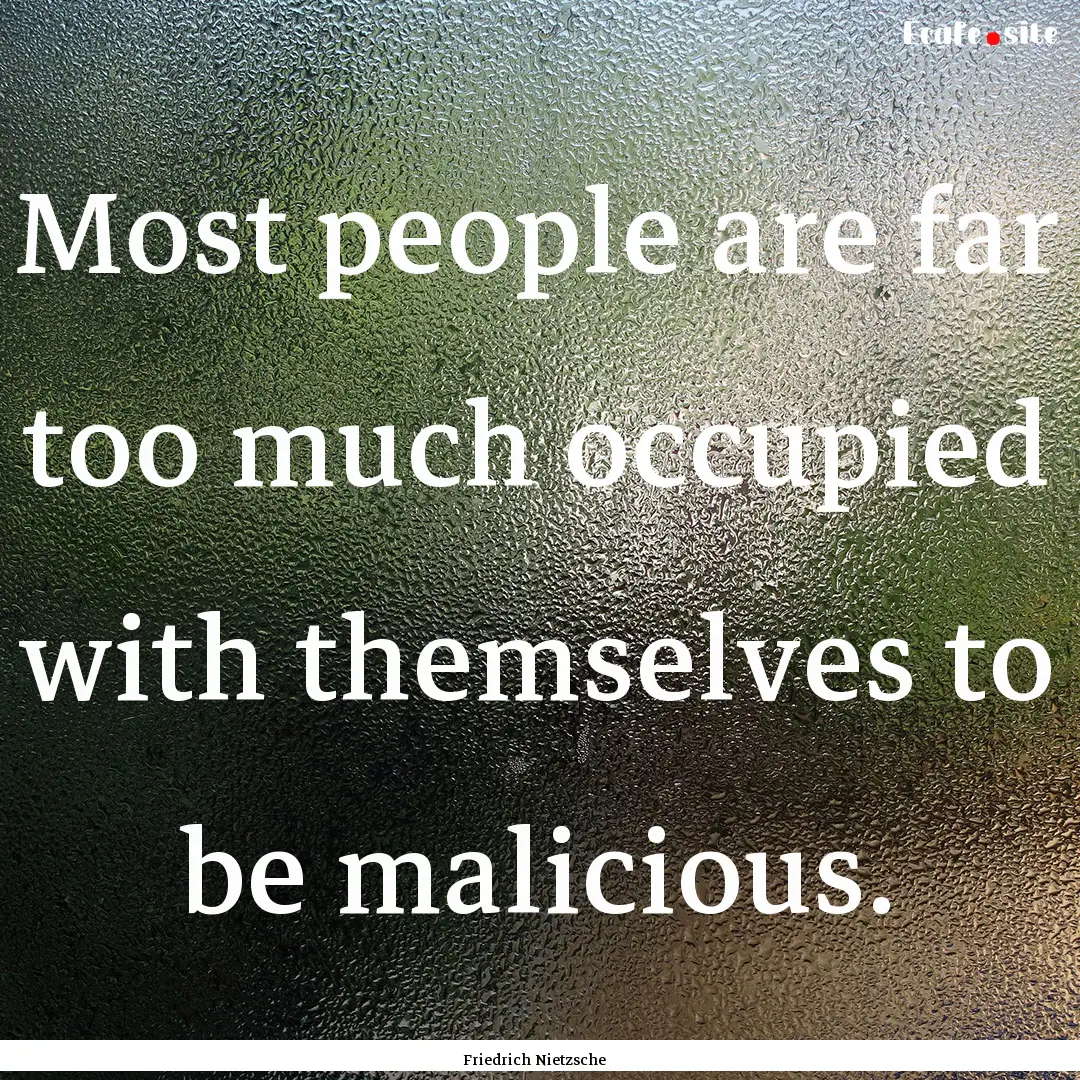 Most people are far too much occupied with.... : Quote by Friedrich Nietzsche