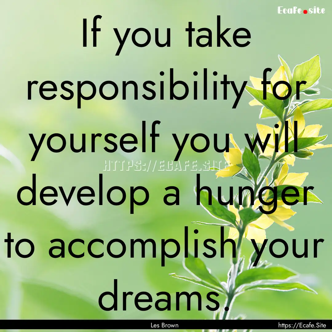 If you take responsibility for yourself you.... : Quote by Les Brown