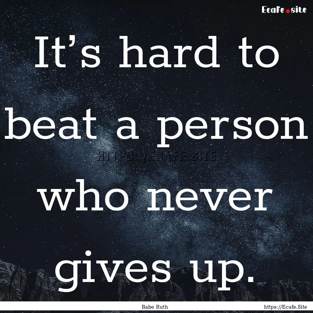 It’s hard to beat a person who never gives.... : Quote by Babe Ruth