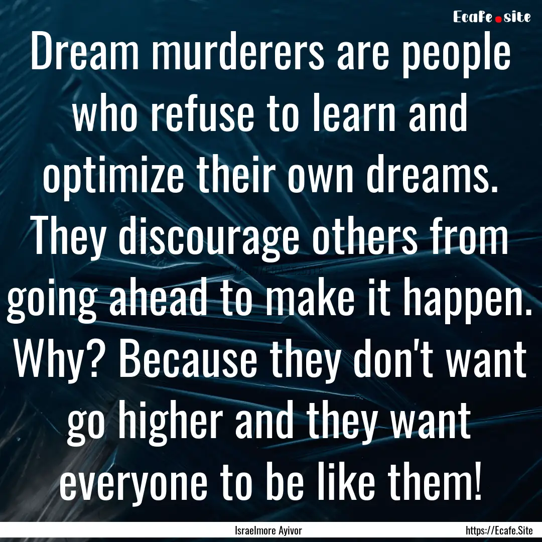 Dream murderers are people who refuse to.... : Quote by Israelmore Ayivor