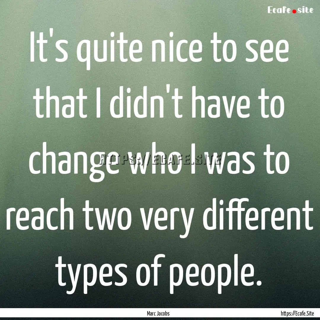 It's quite nice to see that I didn't have.... : Quote by Marc Jacobs