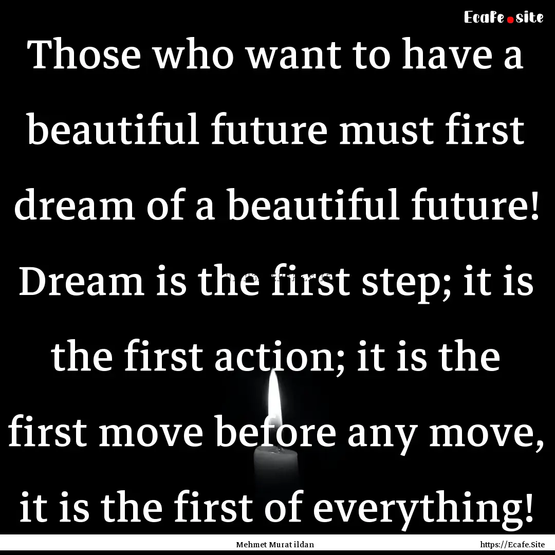 Those who want to have a beautiful future.... : Quote by Mehmet Murat ildan