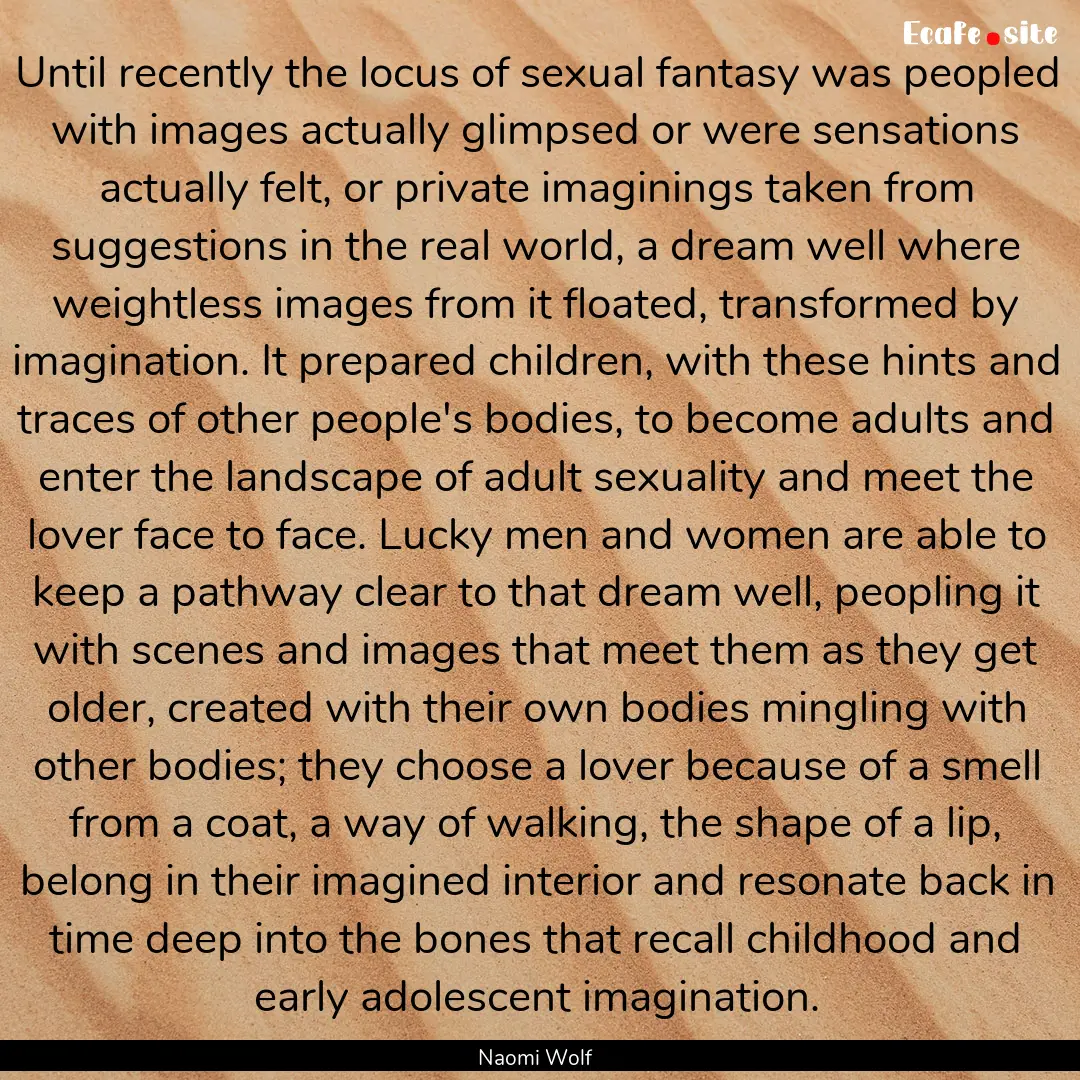 Until recently the locus of sexual fantasy.... : Quote by Naomi Wolf