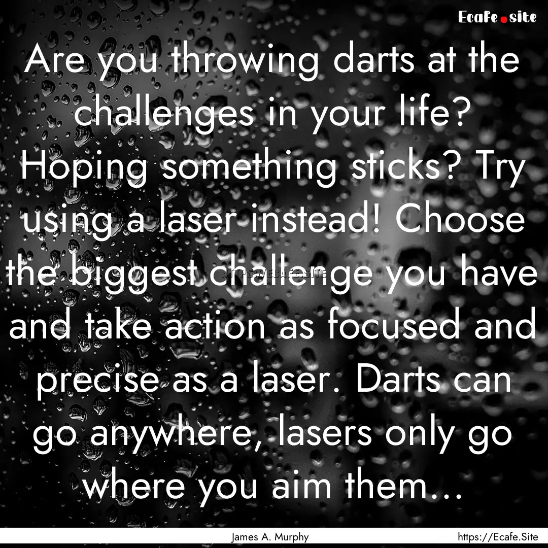 Are you throwing darts at the challenges.... : Quote by James A. Murphy