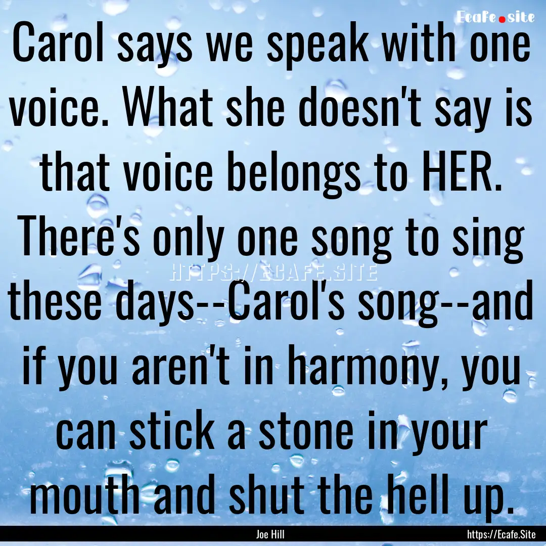 Carol says we speak with one voice. What.... : Quote by Joe Hill