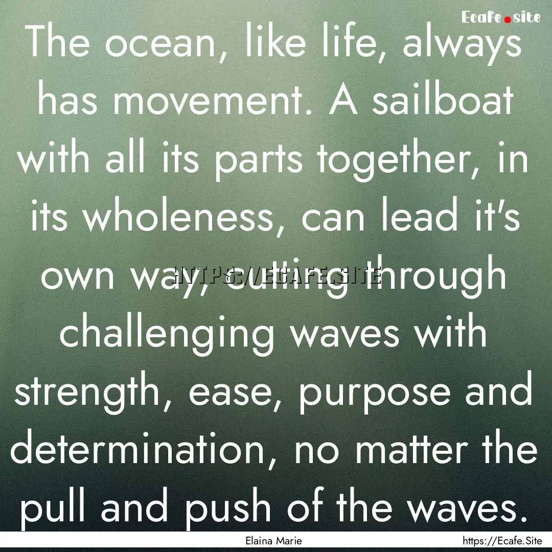 The ocean, like life, always has movement..... : Quote by Elaina Marie