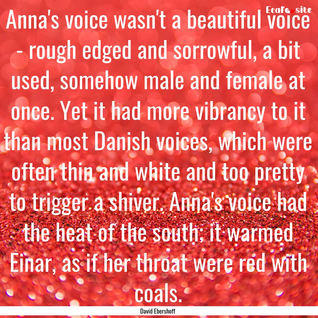 Anna's voice wasn't a beautiful voice - rough.... : Quote by David Ebershoff