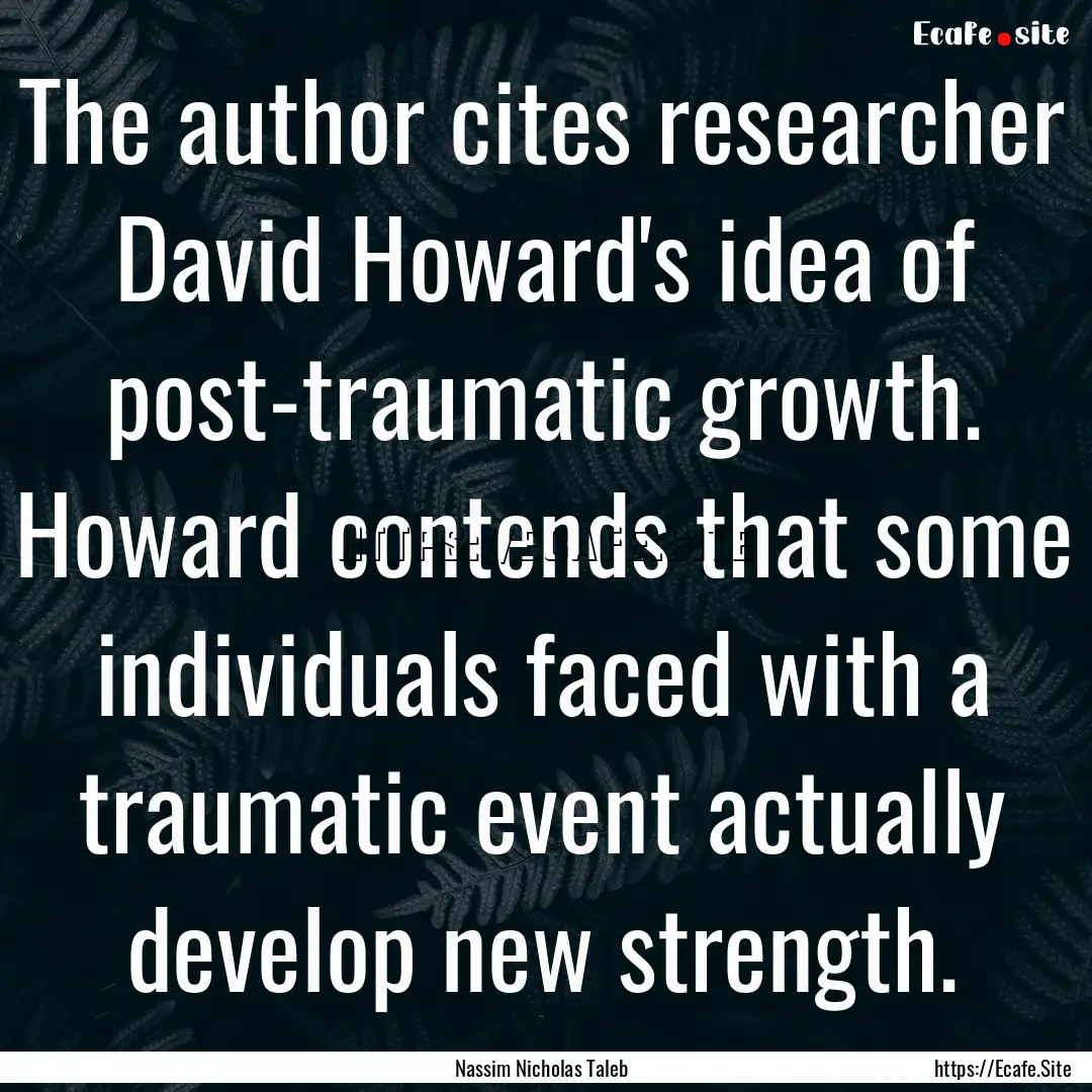 The author cites researcher David Howard's.... : Quote by Nassim Nicholas Taleb