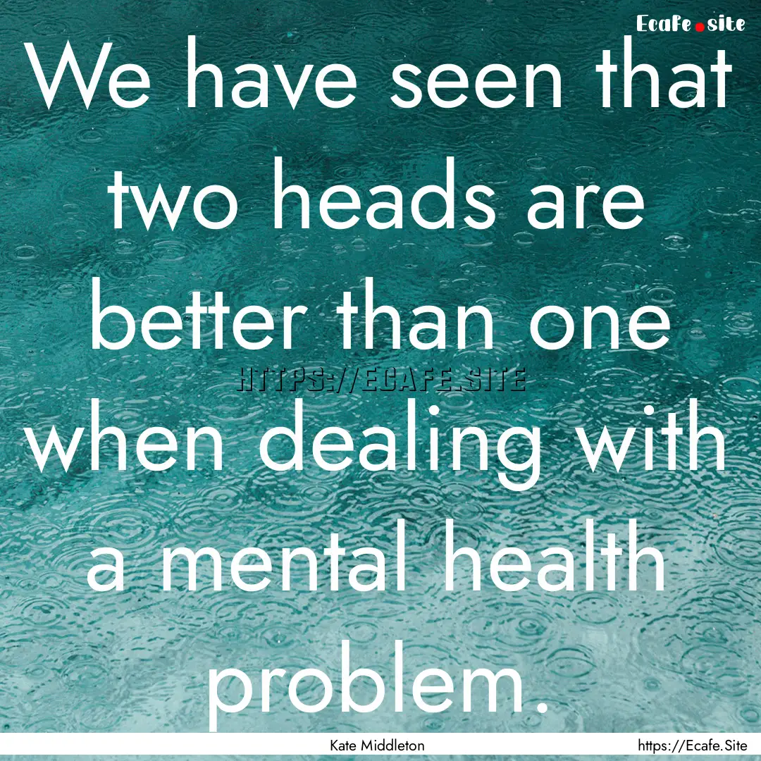 We have seen that two heads are better than.... : Quote by Kate Middleton