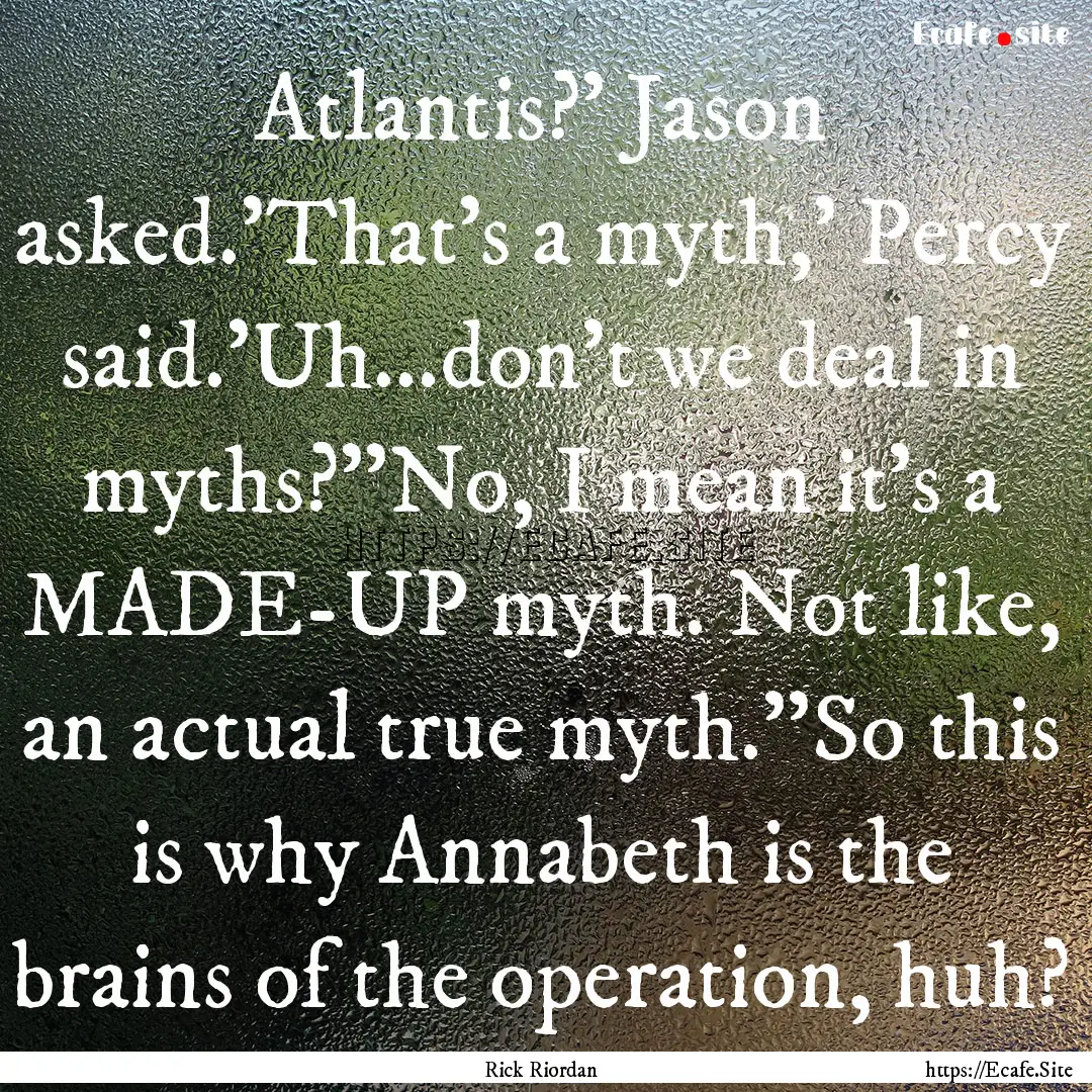 Atlantis?' Jason asked.'That's a myth,' Percy.... : Quote by Rick Riordan