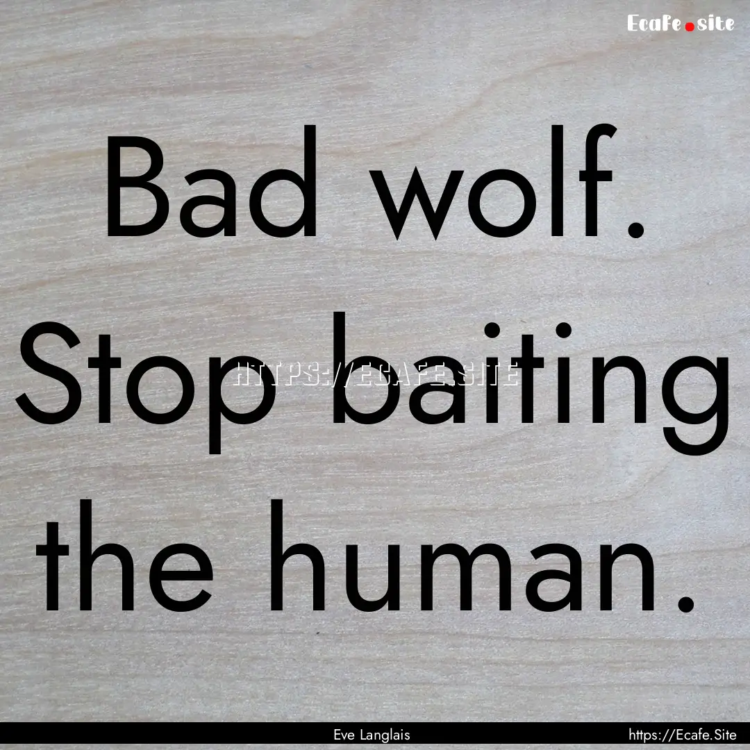 Bad wolf. Stop baiting the human. : Quote by Eve Langlais