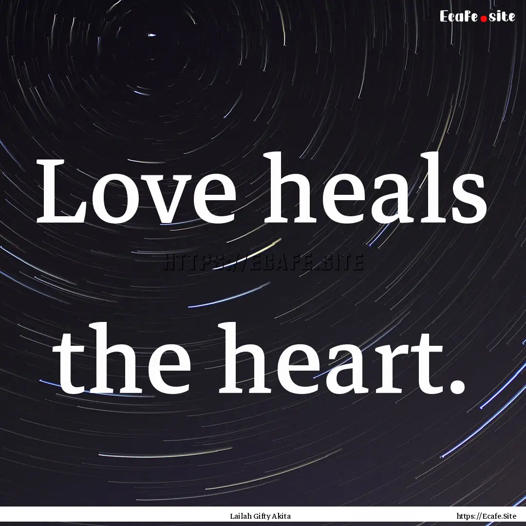 Love heals the heart. : Quote by Lailah Gifty Akita