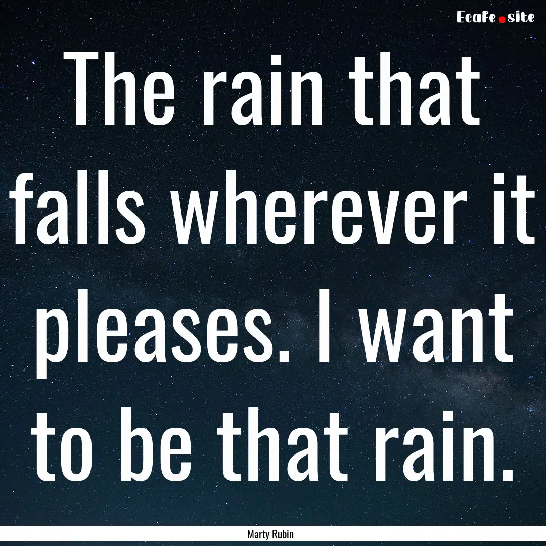 The rain that falls wherever it pleases..... : Quote by Marty Rubin