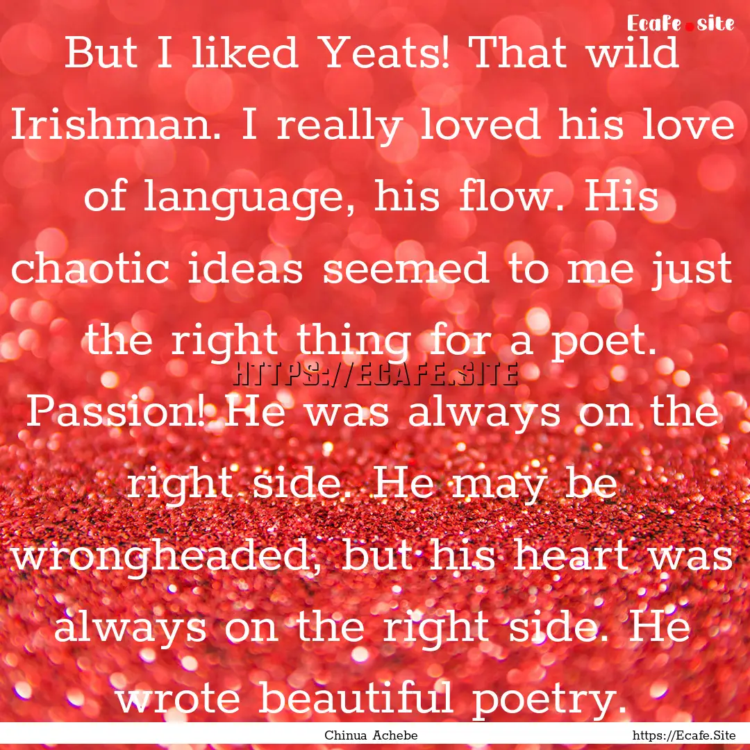 But I liked Yeats! That wild Irishman. I.... : Quote by Chinua Achebe