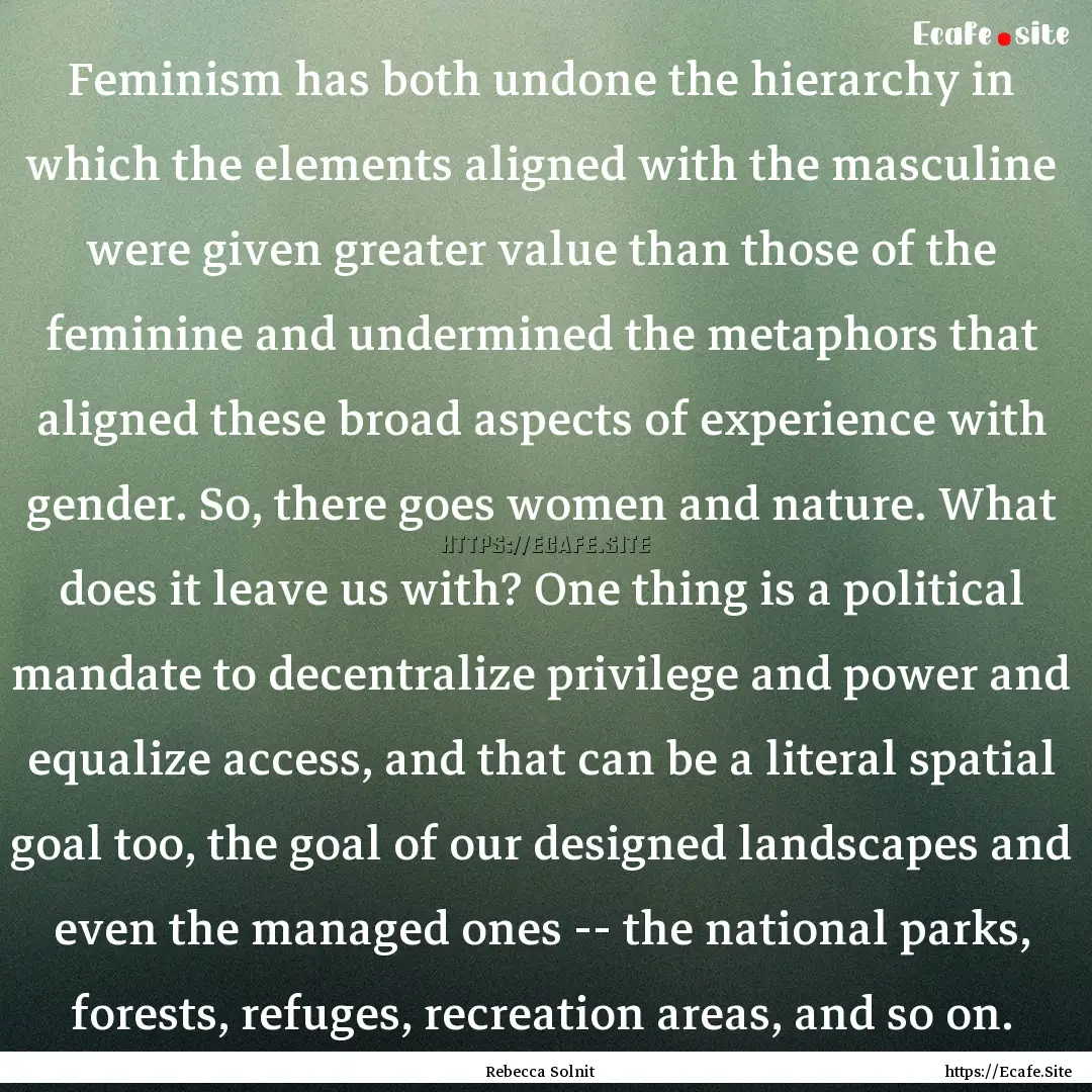 Feminism has both undone the hierarchy in.... : Quote by Rebecca Solnit